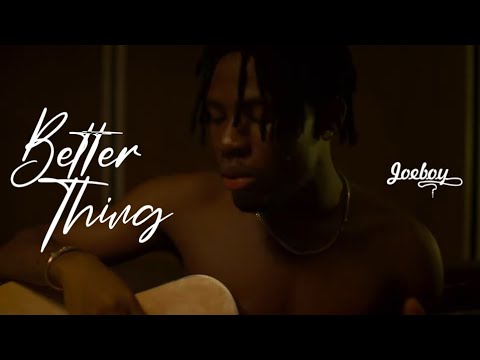 Joeboy-Better-Thing-Video