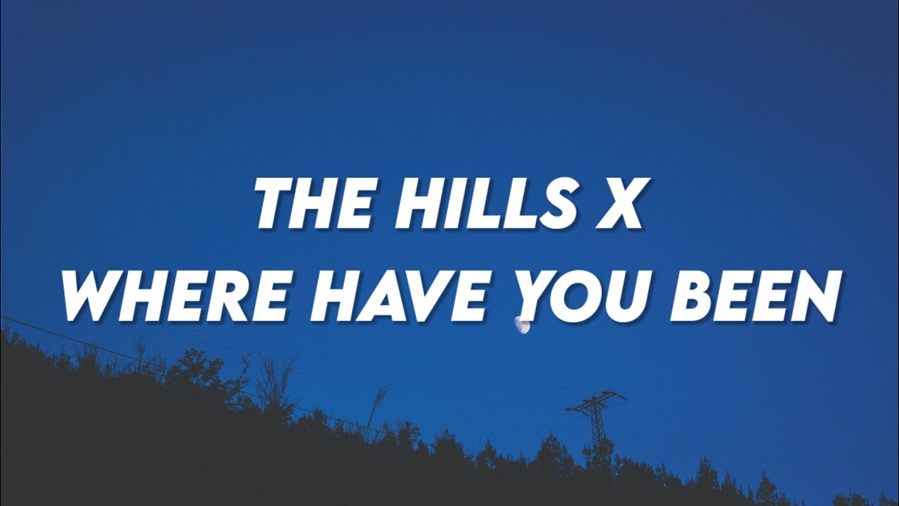 the hills x where have you been