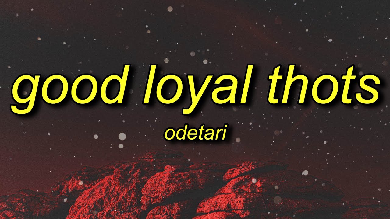 odetari-good-loyal-thots
